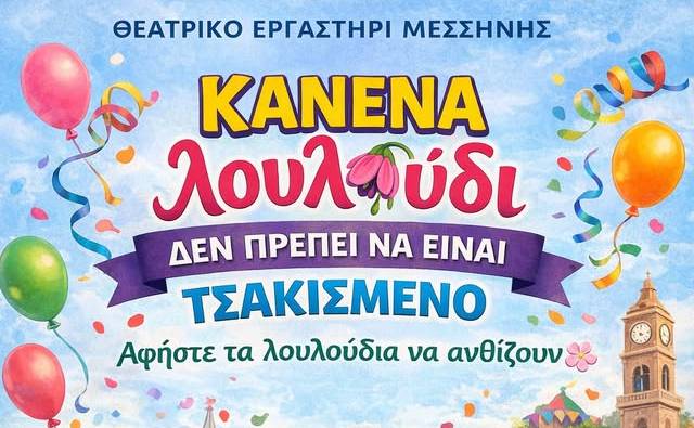 Θεατρικό Εργαστήρι Μεσσήνης-ΚΑΝΕΝΑ ΛΟΥΛΟΥΔΙ ΔΕΝ ΠΡΕΠΕΙ ΝΑ ΕΙΝΑΙ ΤΣΑΚΙΣΜΕΝΟ