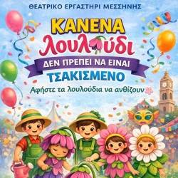 Θεατρικό Εργαστήρι Μεσσήνης-ΚΑΝΕΝΑ ΛΟΥΛΟΥΔΙ ΔΕΝ ΠΡΕΠΕΙ ΝΑ ΕΙΝΑΙ ΤΣΑΚΙΣΜΕΝΟ